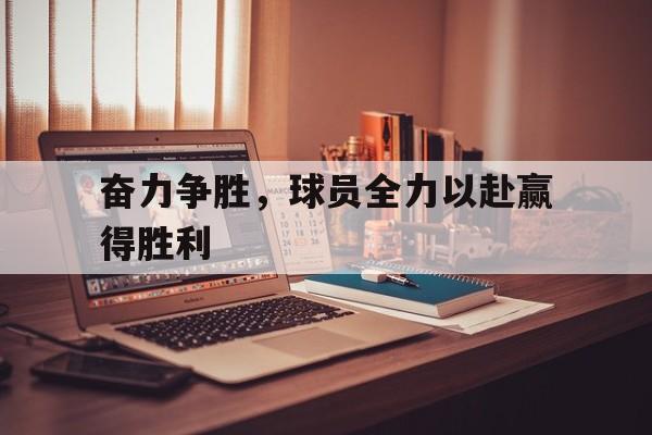 奋力争胜，球员全力以赴赢得胜利